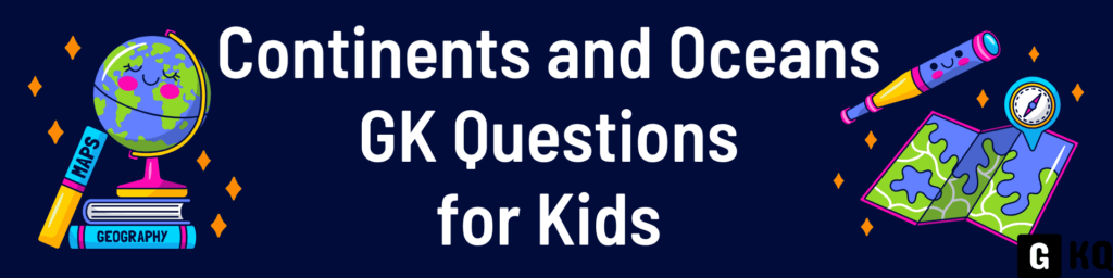 Continents and Oceans GK Questions for Kids