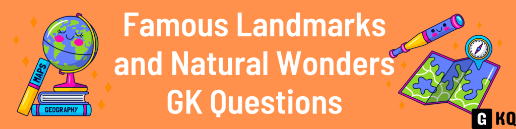 Famous Landmarks and Natural Wonders GK Questions